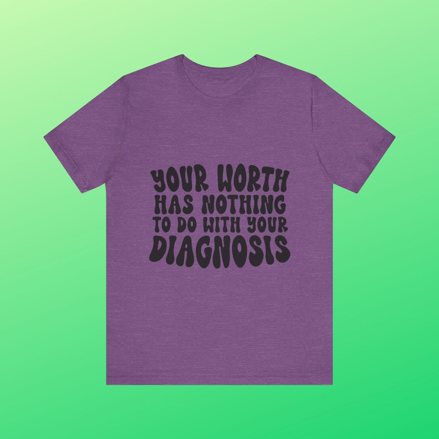 Graphic Tee - Your Worth Has Nothing to Do With Your Diagnosis