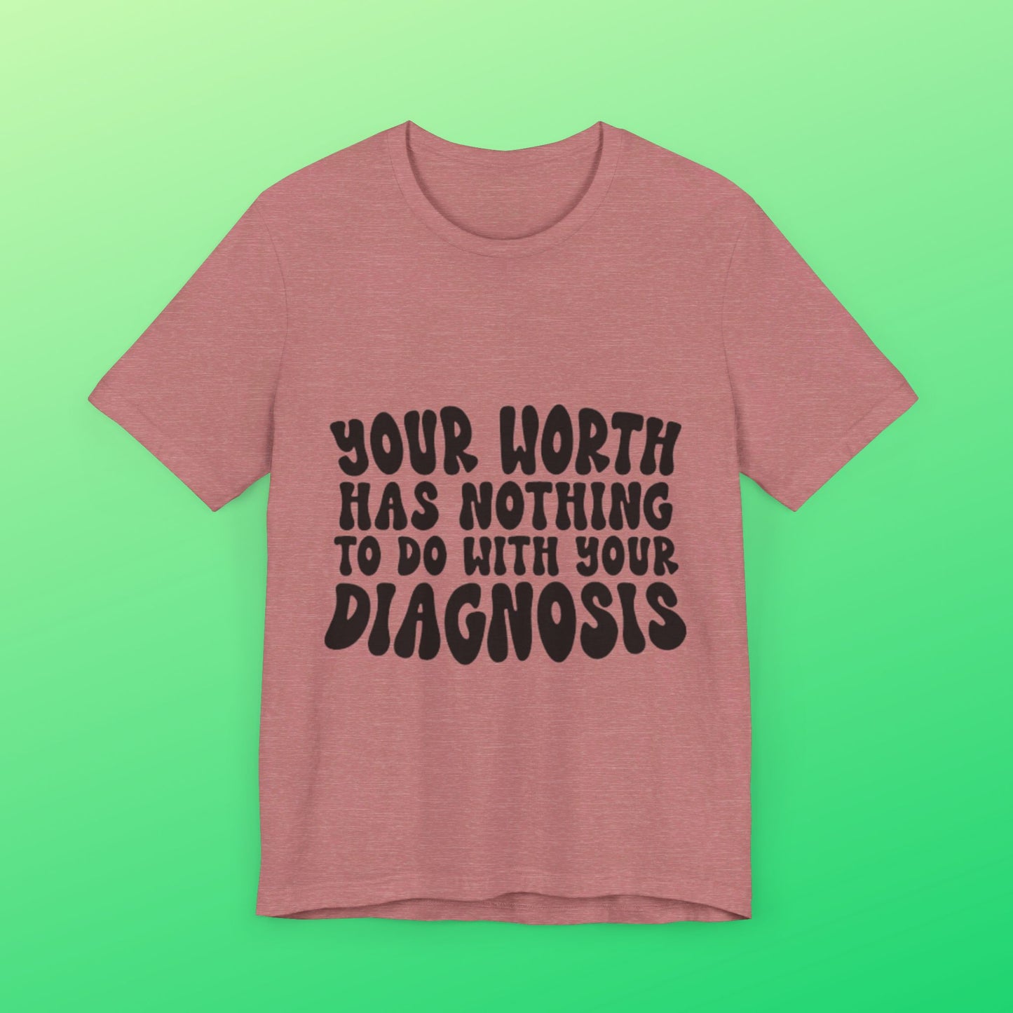 Graphic Tee - Your Worth Has Nothing to Do With Your Diagnosis