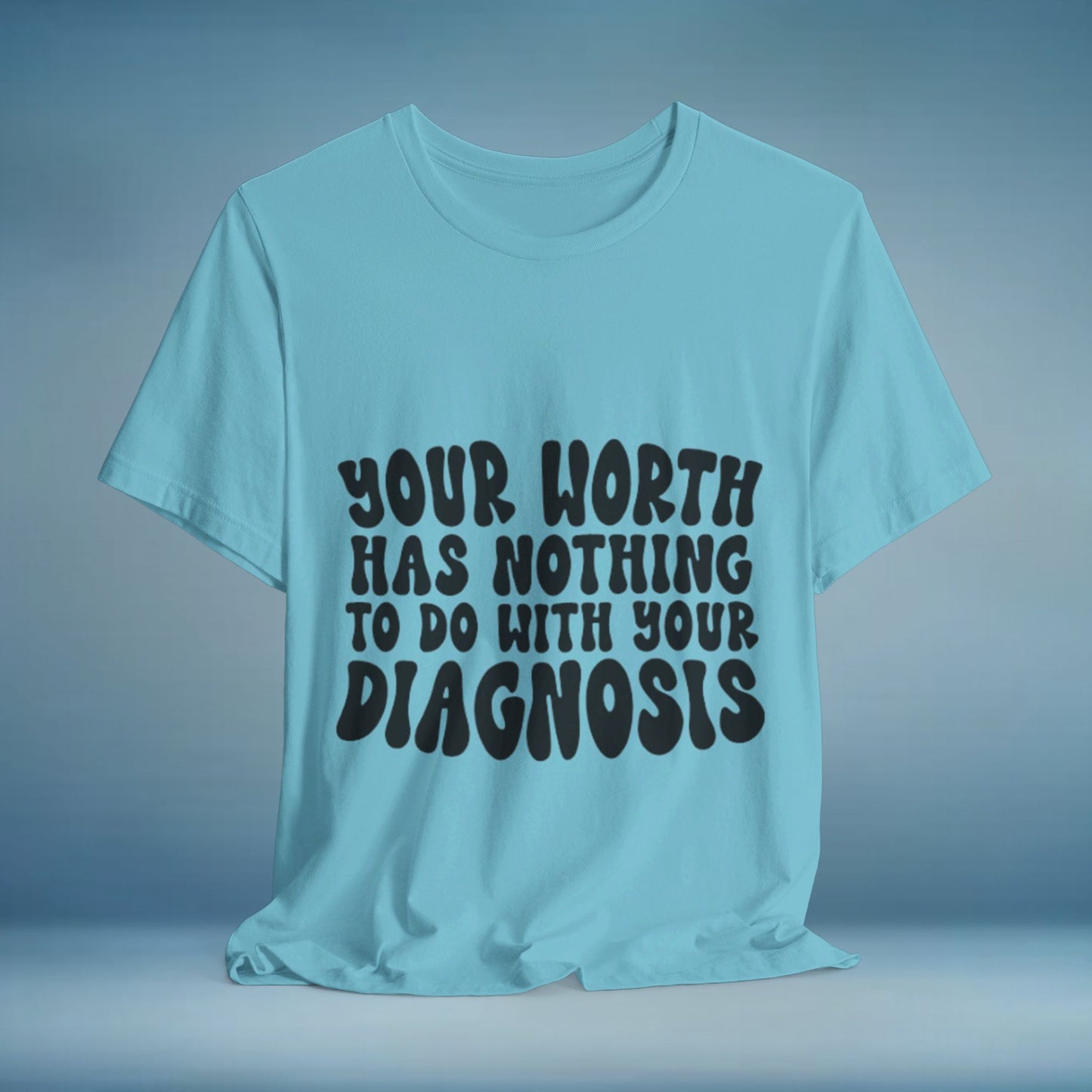 Graphic Tee - Your Worth Has Nothing to Do With Your Diagnosis