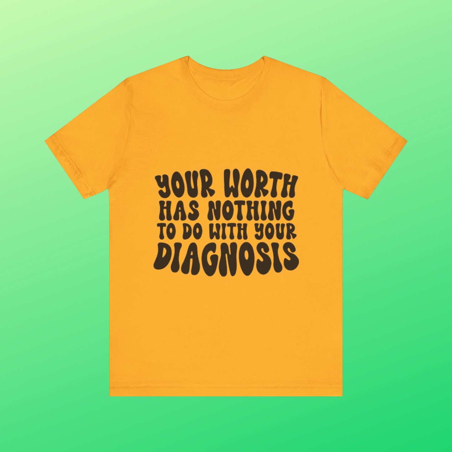 Graphic Tee - Your Worth Has Nothing to Do With Your Diagnosis