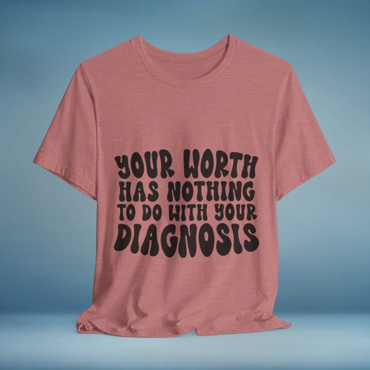 Graphic Tee - Your Worth Has Nothing to Do With Your Diagnosis