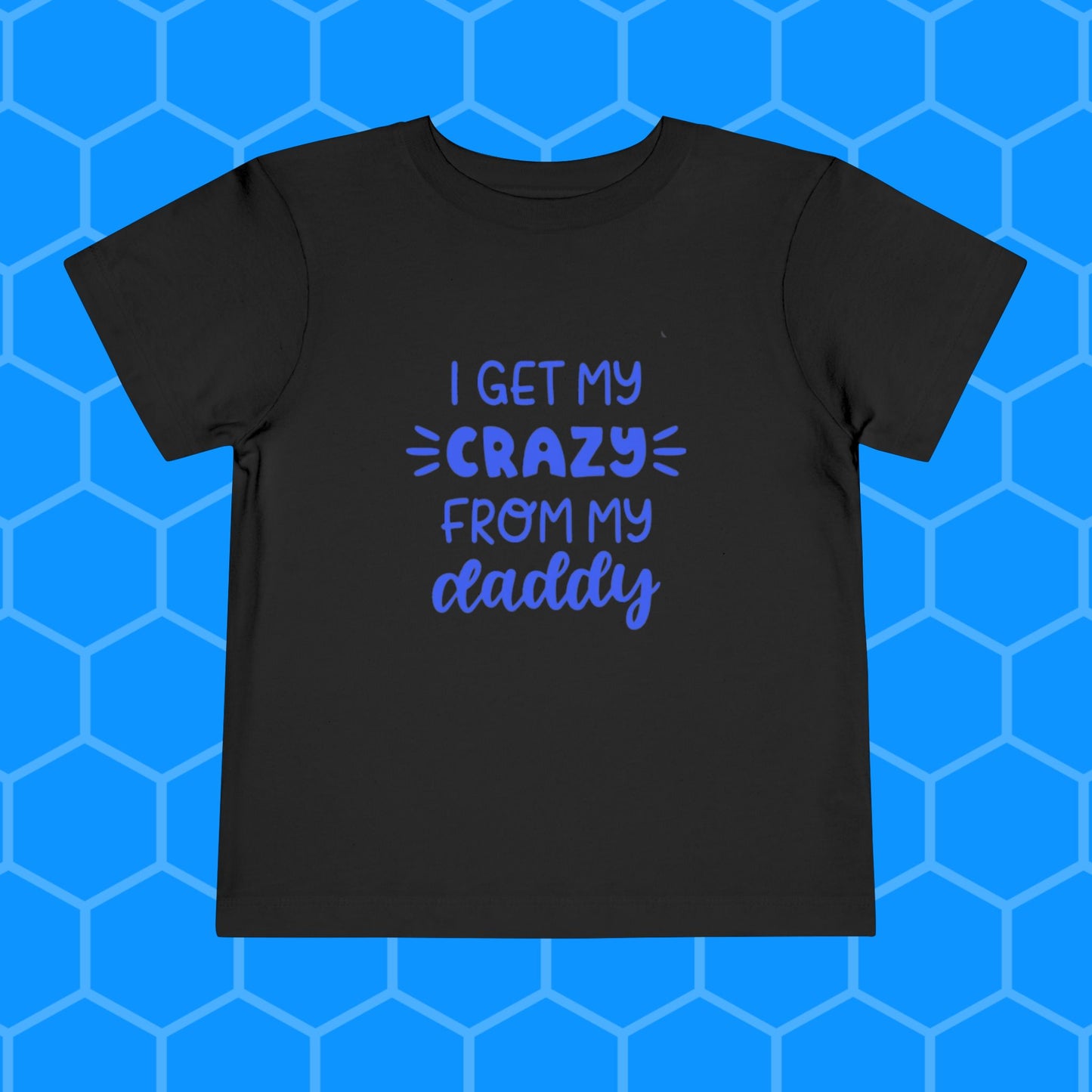 Toddler Tee - I Get My Crazy from My Daddy Tee Shirt