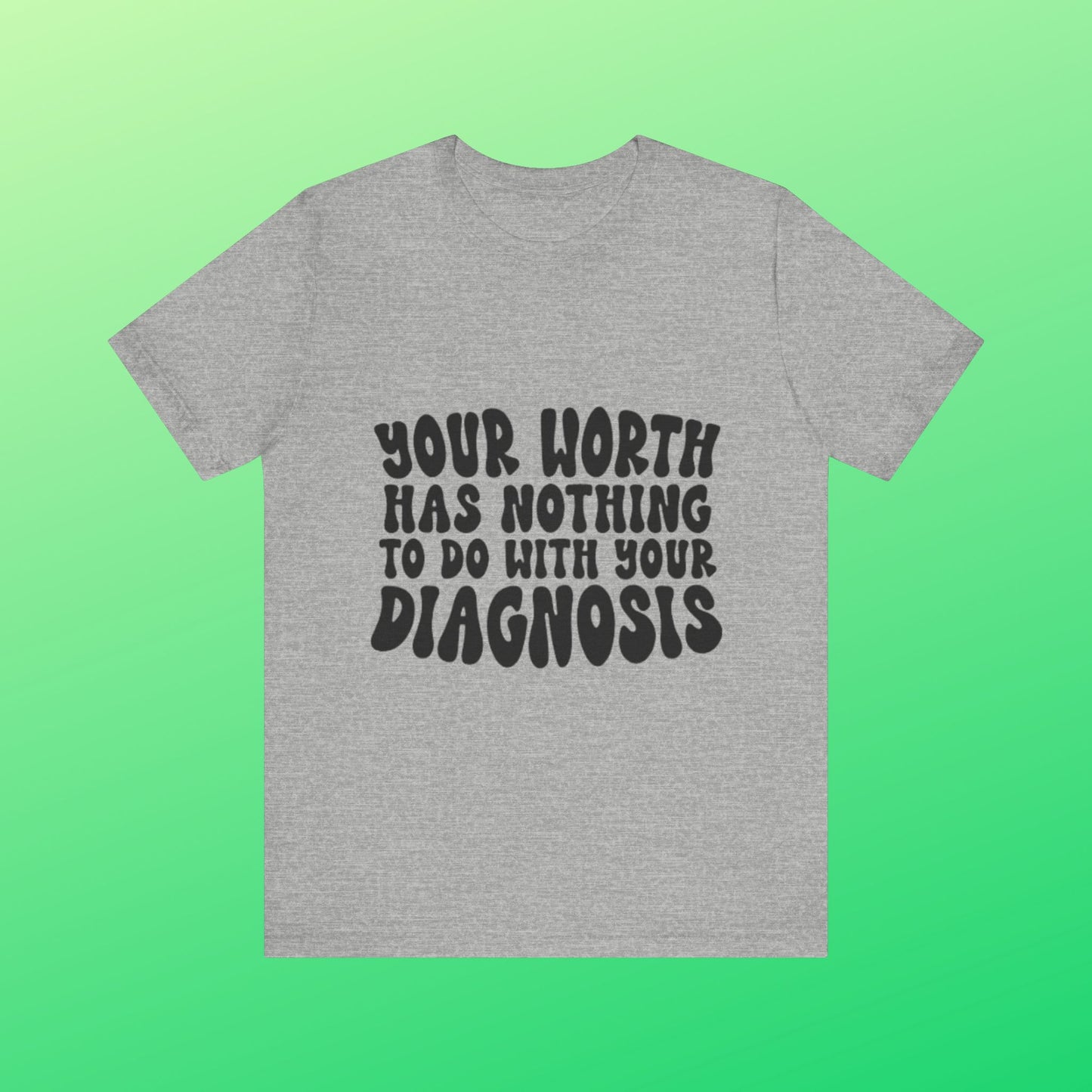 Graphic Tee - Your Worth Has Nothing to Do With Your Diagnosis