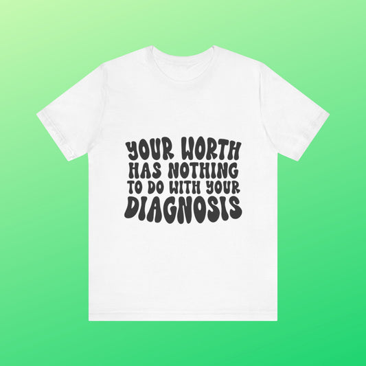 Graphic Tee - Your Worth Has Nothing to Do With Your Diagnosis