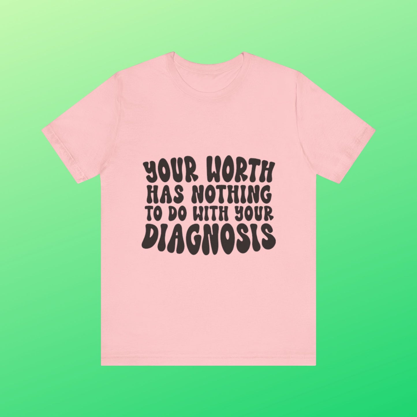 Graphic Tee - Your Worth Has Nothing to Do With Your Diagnosis