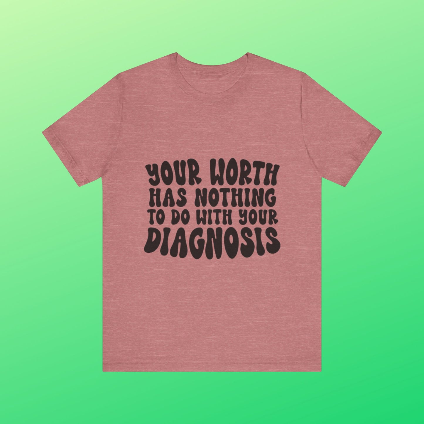 Graphic Tee - Your Worth Has Nothing to Do With Your Diagnosis