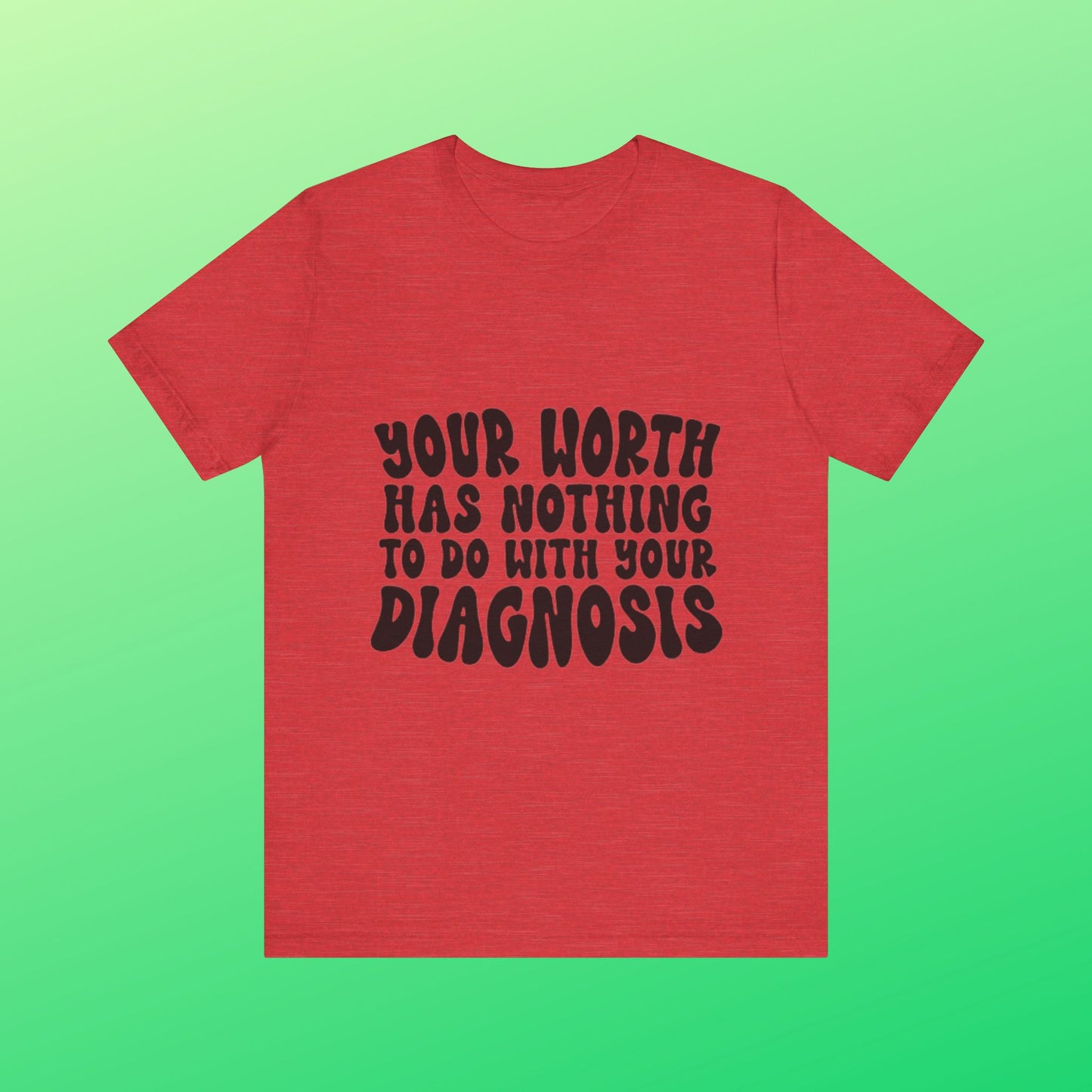 Graphic Tee - Your Worth Has Nothing to Do With Your Diagnosis