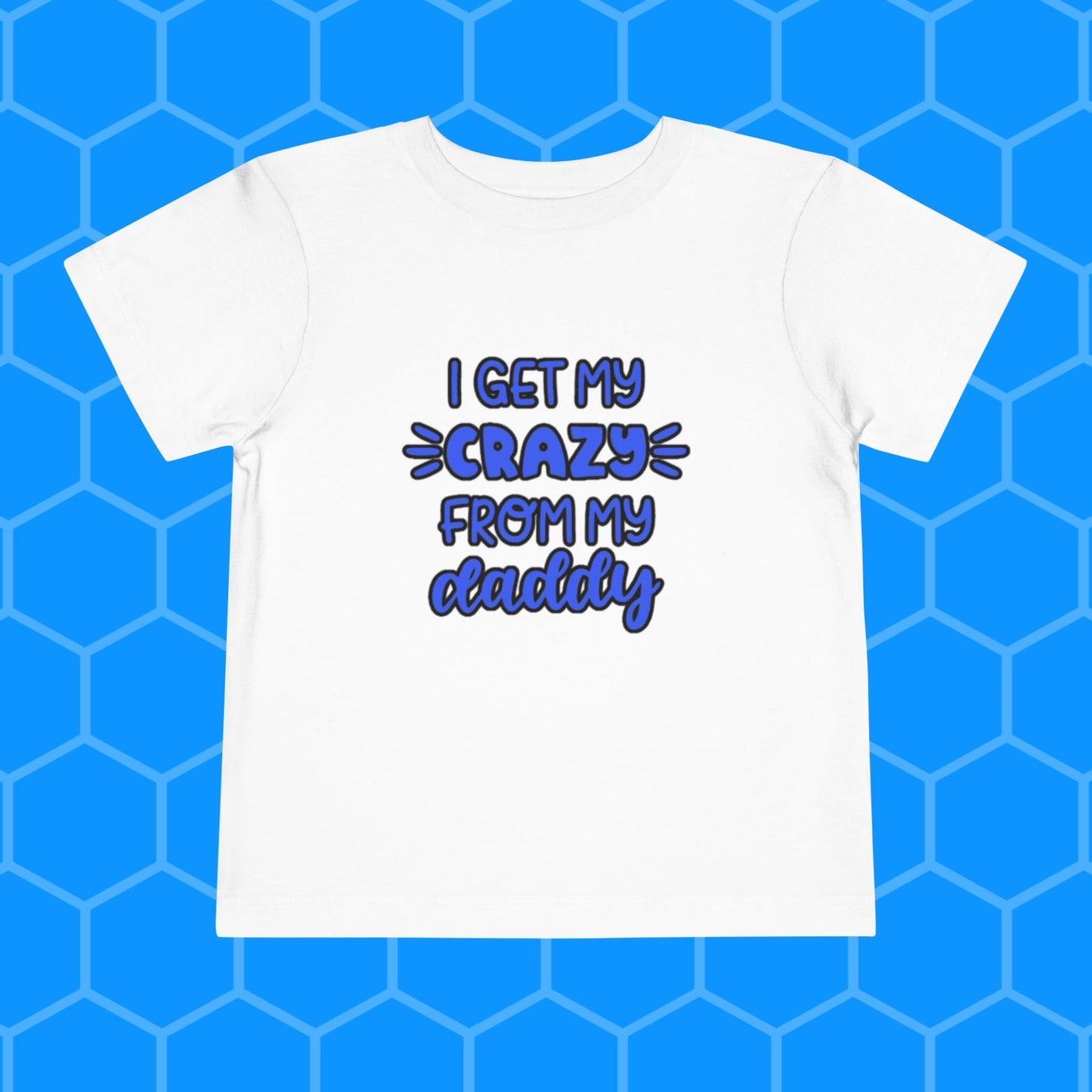 Toddler Tee - I Get My Crazy from My Daddy Tee Shirt