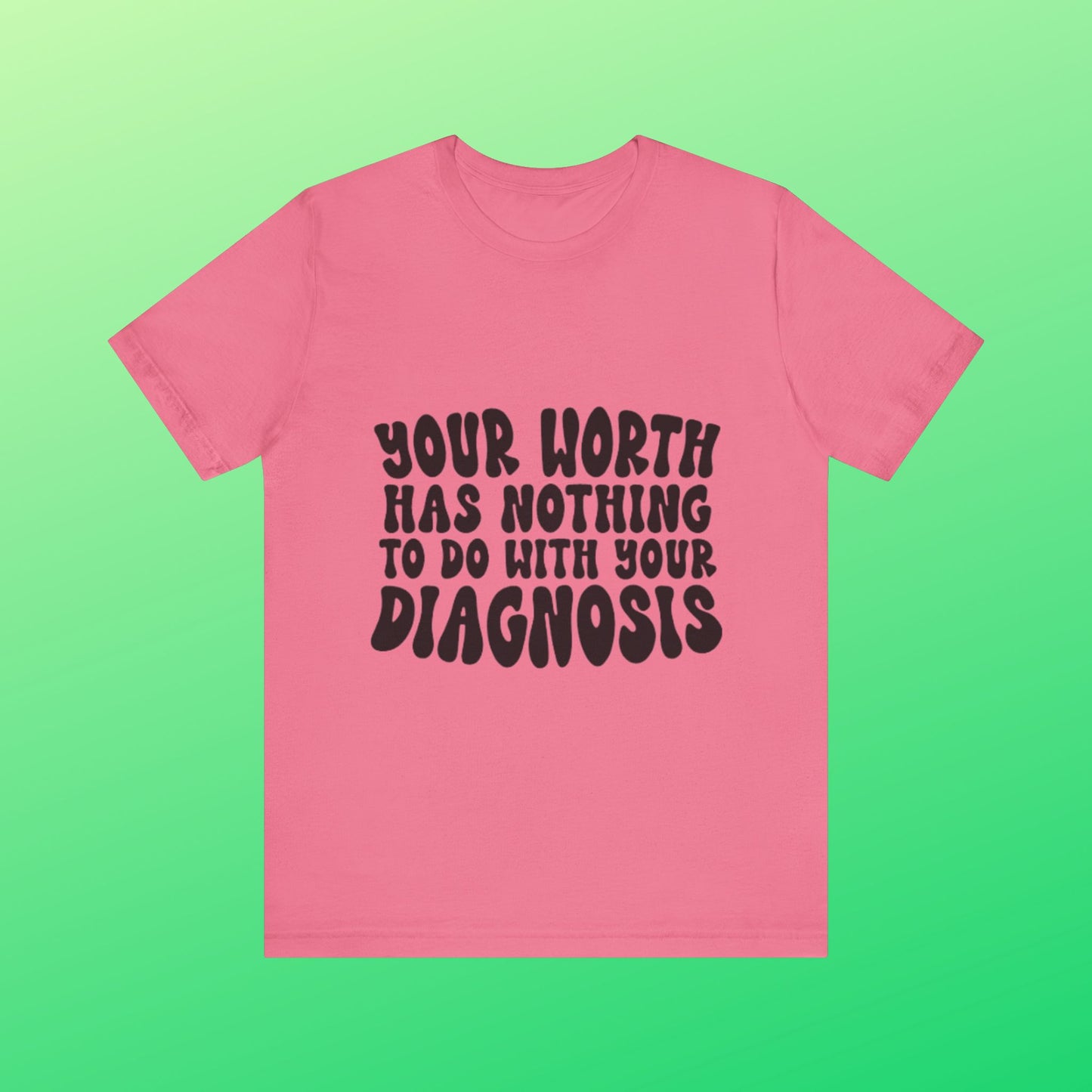 Graphic Tee - Your Worth Has Nothing to Do With Your Diagnosis